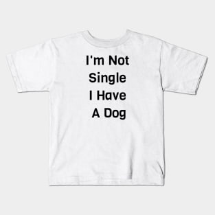 I'm Not Single I Have A Dog Kids T-Shirt